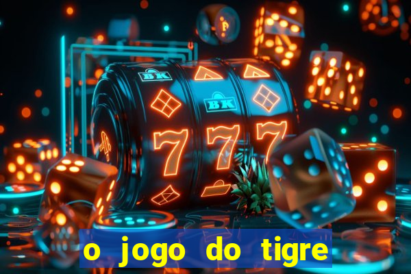 o jogo do tigre da dinheiro